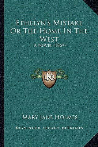 Kniha Ethelyn's Mistake or the Home in the West: A Novel (1869) Mary Jane Holmes