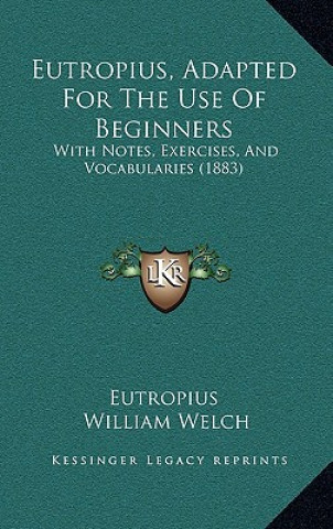 Kniha Eutropius, Adapted for the Use of Beginners: With Notes, Exercises, and Vocabularies (1883) Eutropius