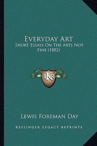 Kniha Everyday Art: Short Essays on the Arts Not Fine (1882) Lewis Foreman Day