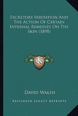 Kniha Excretory Irritation and the Action of Certain Internal Remedies on the Skin (1898) David Walsh