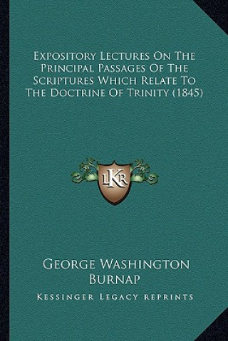 Carte Expository Lectures on the Principal Passages of the Scriptures Which Relate to the Doctrine of Trinity (1845) George Washington Burnap
