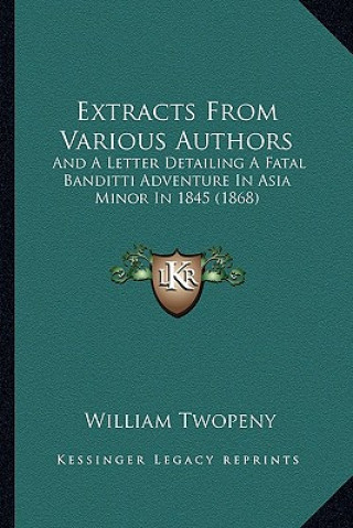 Knjiga Extracts from Various Authors: And a Letter Detailing a Fatal Banditti Adventure in Asia Minor in 1845 (1868) William Twopeny