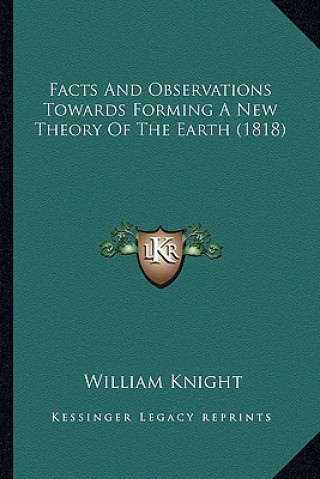 Książka Facts and Observations Towards Forming a New Theory of the Earth (1818) William Knight