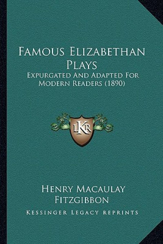 Книга Famous Elizabethan Plays: Expurgated and Adapted for Modern Readers (1890) Henry Macaulay Fitzgibbon