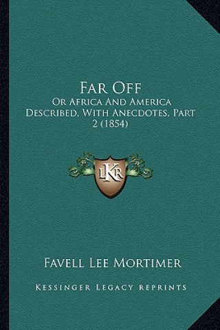 Kniha Far Off: Or Africa and America Described, with Anecdotes, Part 2 (1854) Favell Lee Mortimer