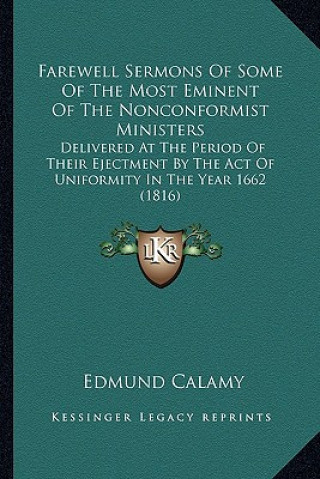 Carte Farewell Sermons of Some of the Most Eminent of the Nonconformist Ministers: Delivered at the Period of Their Ejectment by the Act of Uniformity in th Edmund Calamy