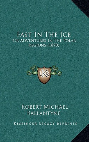 Carte Fast in the Ice: Or Adventures in the Polar Regions (1870) Robert Michael Ballantyne