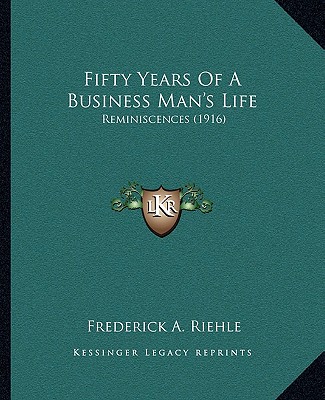 Buch Fifty Years of a Business Man's Life: Reminiscences (1916) Frederick A. Riehle