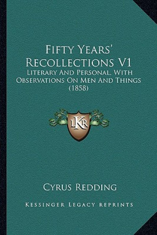 Kniha Fifty Years' Recollections V1: Literary and Personal, with Observations on Men and Things (1858) Cyrus Redding