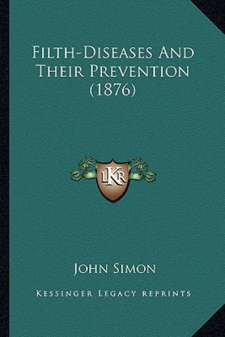 Kniha Filth-Diseases and Their Prevention (1876) John Simon