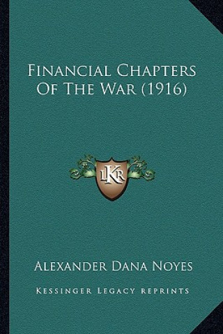 Könyv Financial Chapters of the War (1916) Alexander Dana Noyes