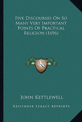 Knjiga Five Discourses on So Many Very Important Points of Practical Religion (1696) John Kettlewell