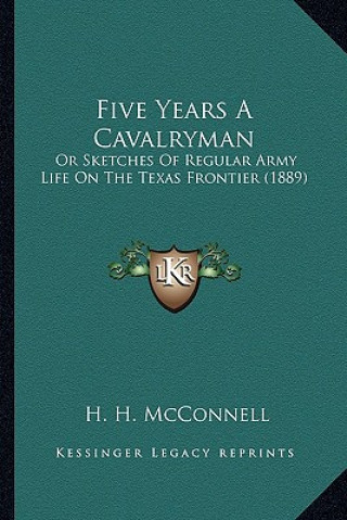 Carte Five Years a Cavalryman: Or Sketches of Regular Army Life on the Texas Frontier (1889) H. H. McConnell