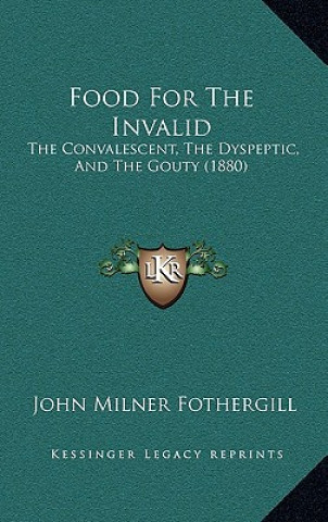 Книга Food for the Invalid: The Convalescent, the Dyspeptic, and the Gouty (1880) John Milner Fothergill