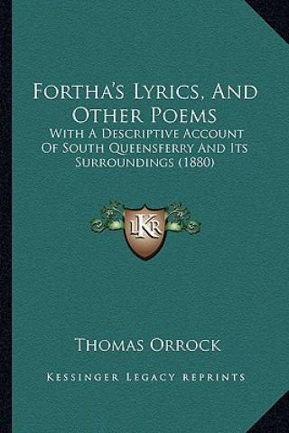 Knjiga Fortha's Lyrics, and Other Poems: With a Descriptive Account of South Queensferry and Its Surroundings (1880) Thomas Orrock