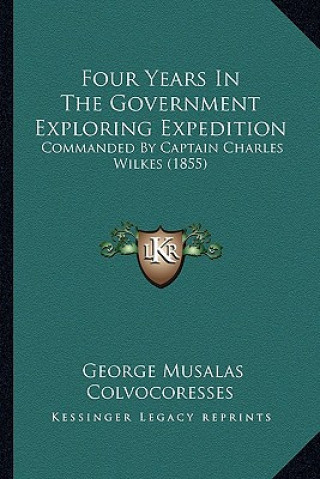 Könyv Four Years in the Government Exploring Expedition: Commanded by Captain Charles Wilkes (1855) George Musalas Colvocoresses