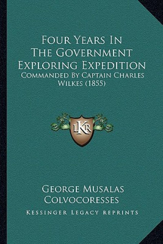 Kniha Four Years in the Government Exploring Expedition: Commanded by Captain Charles Wilkes (1855) George Musalas Colvocoresses