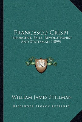 Kniha Francesco Crispi: Insurgent, Exile, Revolutionist and Statesman (1899) William James Stillman