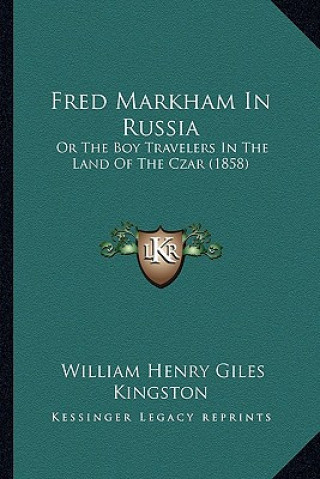 Knjiga Fred Markham in Russia: Or the Boy Travelers in the Land of the Czar (1858) William Henry Giles Kingston