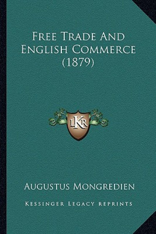 Buch Free Trade and English Commerce (1879) Augustus Mongredien