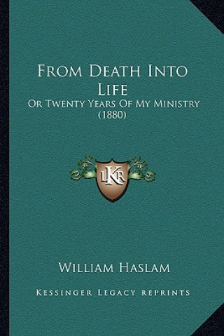 Książka From Death Into Life: Or Twenty Years of My Ministry (1880) William Haslam