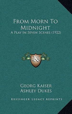 Könyv From Morn to Midnight: A Play in Seven Scenes (1922) Georg Kaiser