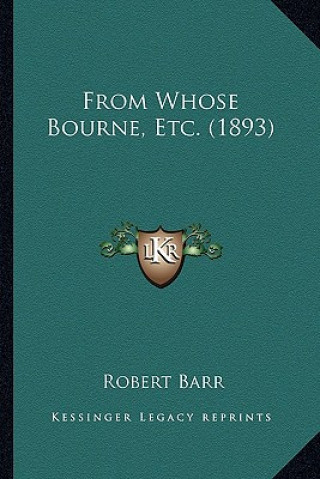 Buch From Whose Bourne, Etc. (1893) Robert Barr