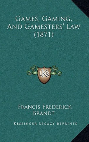 Kniha Games, Gaming, and Gamesters' Law (1871) Francis Frederick Brandt