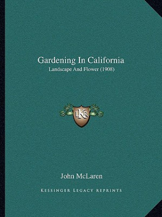 Kniha Gardening in California: Landscape and Flower (1908) John McLaren