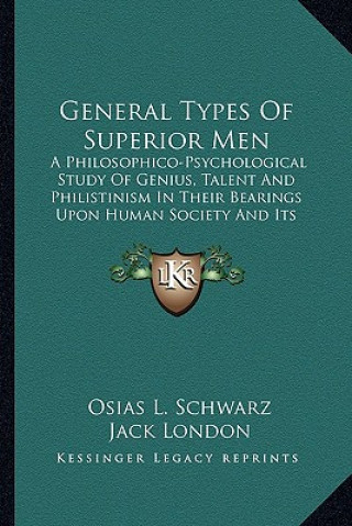 Książka General Types of Superior Men: A Philosophico-Psychological Study of Genius, Talent and Philistinism in Their Bearings Upon Human Society and Its Str Osias L. Schwarz