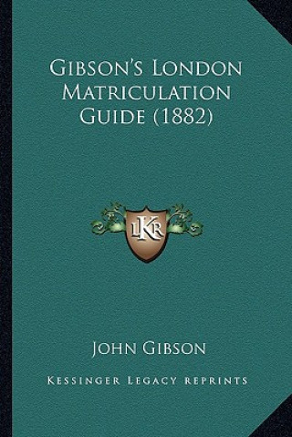 Kniha Gibson's London Matriculation Guide (1882) John Gibson