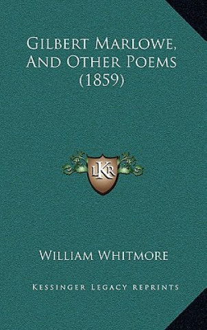 Kniha Gilbert Marlowe, and Other Poems (1859) William Whitmore