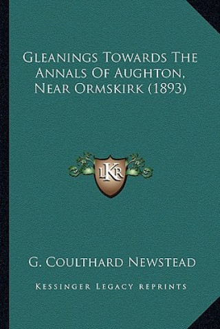 Carte Gleanings Towards the Annals of Aughton, Near Ormskirk (1893) G. Coulthard Newstead