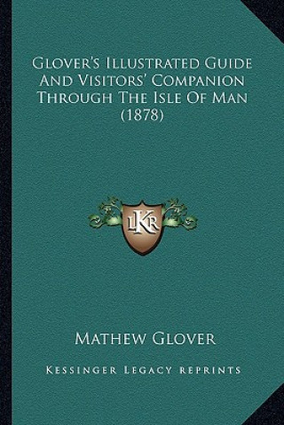 Kniha Glover's Illustrated Guide and Visitors' Companion Through the Isle of Man (1878) Mathew Glover