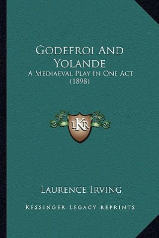 Kniha Godefroi and Yolande: A Mediaeval Play in One Act (1898) Laurence Irving