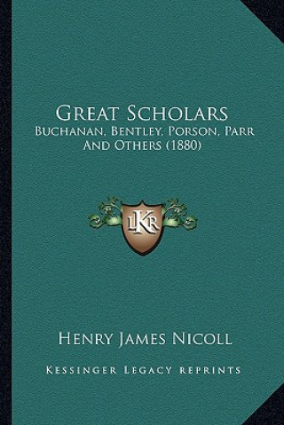 Kniha Great Scholars: Buchanan, Bentley, Porson, Parr and Others (1880) Henry James Nicoll