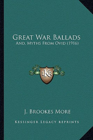 Kniha Great War Ballads: And, Myths from Ovid (1916) J. Brookes More