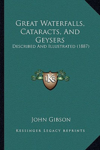 Kniha Great Waterfalls, Cataracts, and Geysers: Described and Illustrated (1887) John Gibson