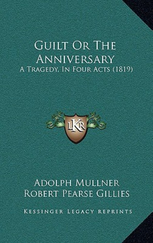 Carte Guilt or the Anniversary: A Tragedy, in Four Acts (1819) Adolph Mullner