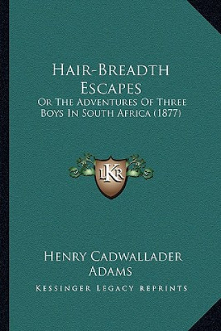 Könyv Hair-Breadth Escapes: Or the Adventures of Three Boys in South Africa (1877) Henry Cadwallader Adams