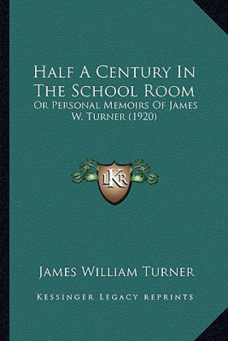 Книга Half a Century in the School Room: Or Personal Memoirs of James W. Turner (1920) James William Turner