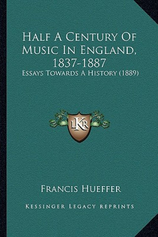 Carte Half a Century of Music in England, 1837-1887: Essays Towards a History (1889) Francis Hueffer