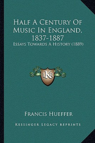 Книга Half a Century of Music in England, 1837-1887: Essays Towards a History (1889) Francis Hueffer