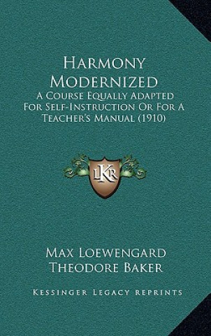 Kniha Harmony Modernized: A Course Equally Adapted for Self-Instruction or for a Teacher's Manual (1910) Max Loewengard