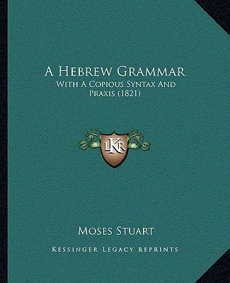 Książka A Hebrew Grammar: With a Copious Syntax and Praxis (1821) Moses Stuart