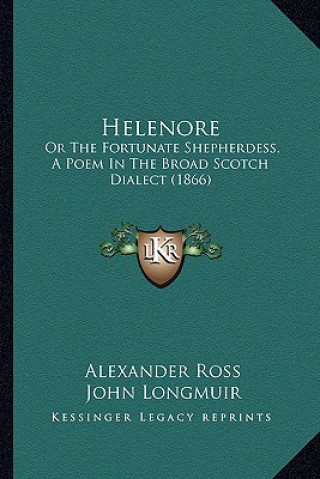 Książka Helenore: Or the Fortunate Shepherdess, a Poem in the Broad Scotch Dialect (1866) Alexander Ross