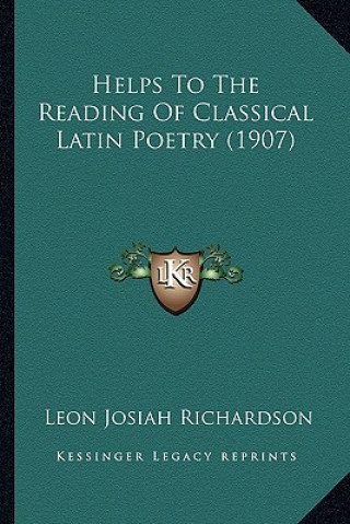 Knjiga Helps to the Reading of Classical Latin Poetry (1907) Leon Josiah Richardson