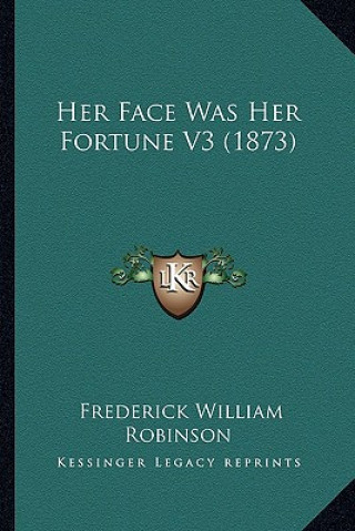 Książka Her Face Was Her Fortune V3 (1873) Frederick William Robinson