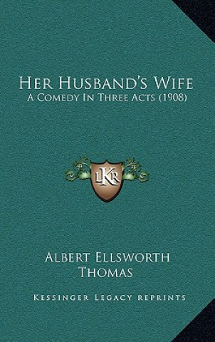 Książka Her Husband's Wife: A Comedy in Three Acts (1908) Albert Ellsworth Thomas