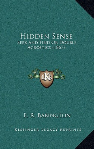Könyv Hidden Sense: Seek and Find or Double Acrostics (1867) E. R. Babington